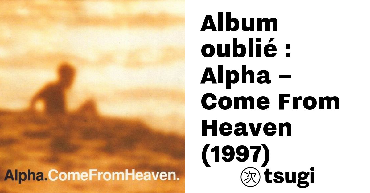 Album oublié : Alpha – Come From Heaven (1997) – TSUGI
