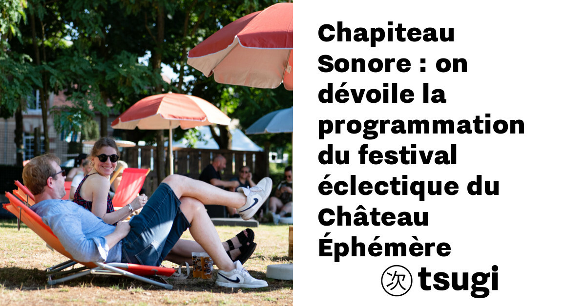 Chapiteau Sonore : on dévoile la programmation du festival éclectique du Château Éphémère