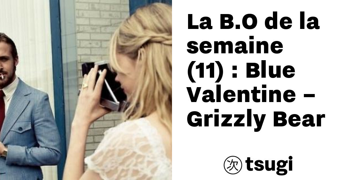La B.O de la semaine (11) : Blue Valentine – Grizzly Bear – TSUGI