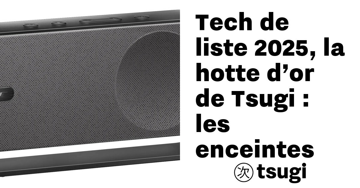 Tech de liste 2025, la hotte d’or de Tsugi : les enceintes – TSUGI